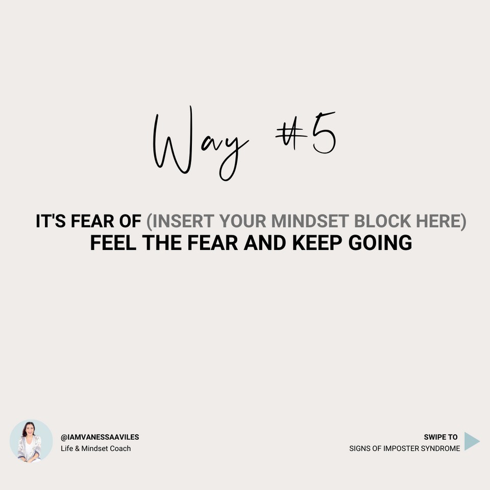 Way #5 it's fear of (insert your mindset block here) feel the fear and keep going