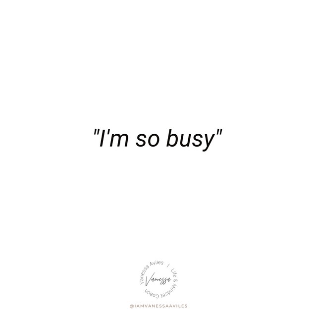 I am so busy... a SNEAKY self-sabotaging phrase.
