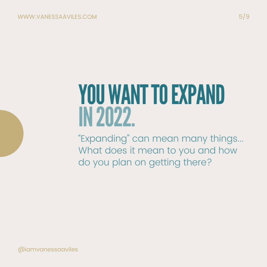 you want to expand in 2022. “Expanding” can mean many things... What does it mean to you and how do you plan on getting there?